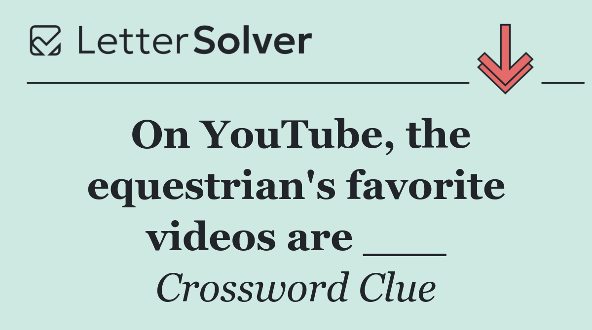 On YouTube, the equestrian's favorite videos are ___