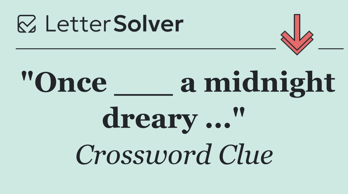 "Once ___ a midnight dreary ..."