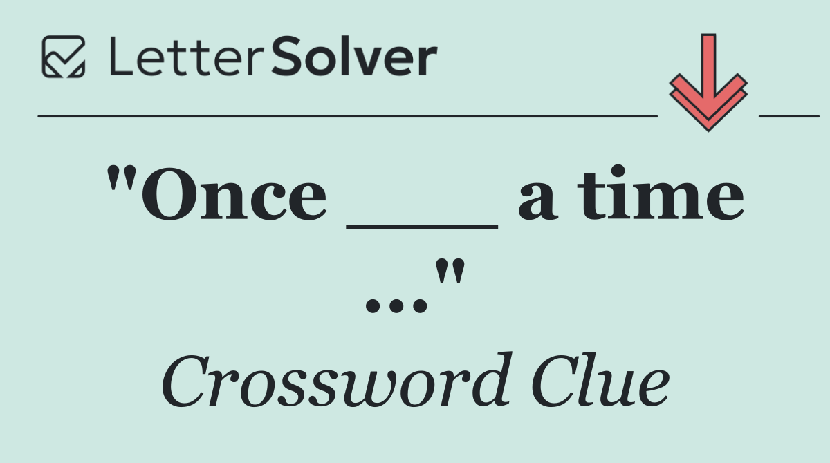 "Once ___ a time ..."