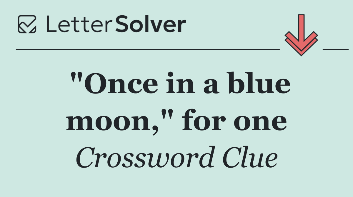 "Once in a blue moon," for one