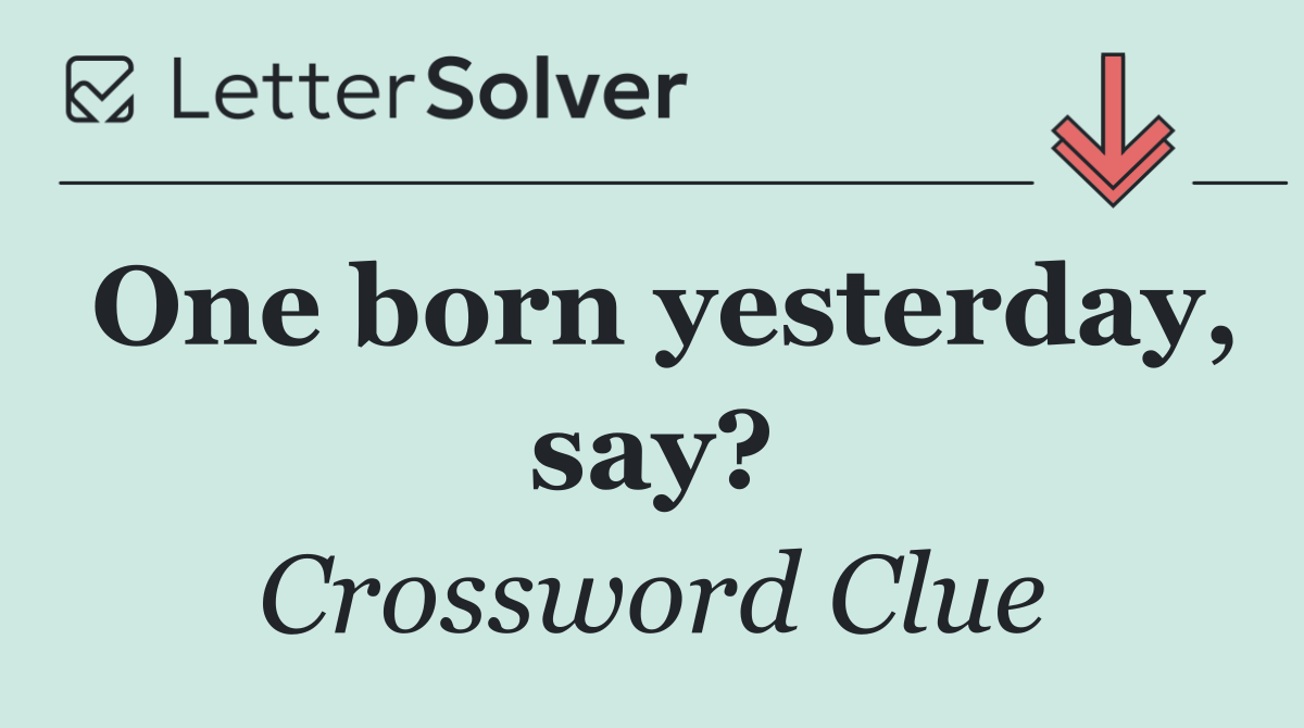 One born yesterday, say?