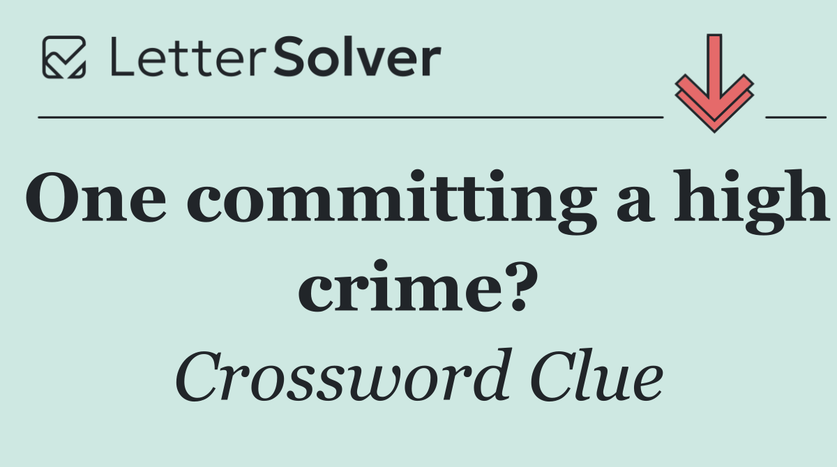 One committing a high crime?