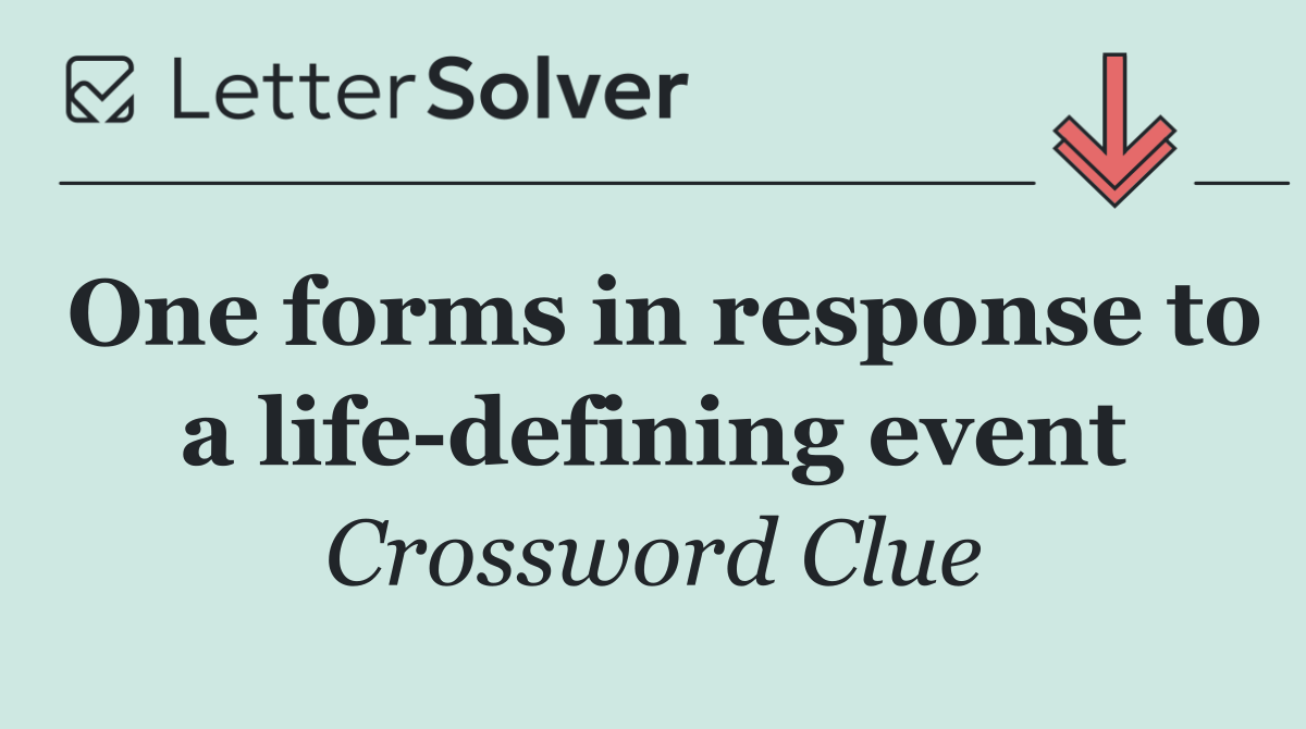 One forms in response to a life defining event
