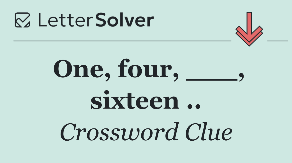 One, four, ___, sixteen ..