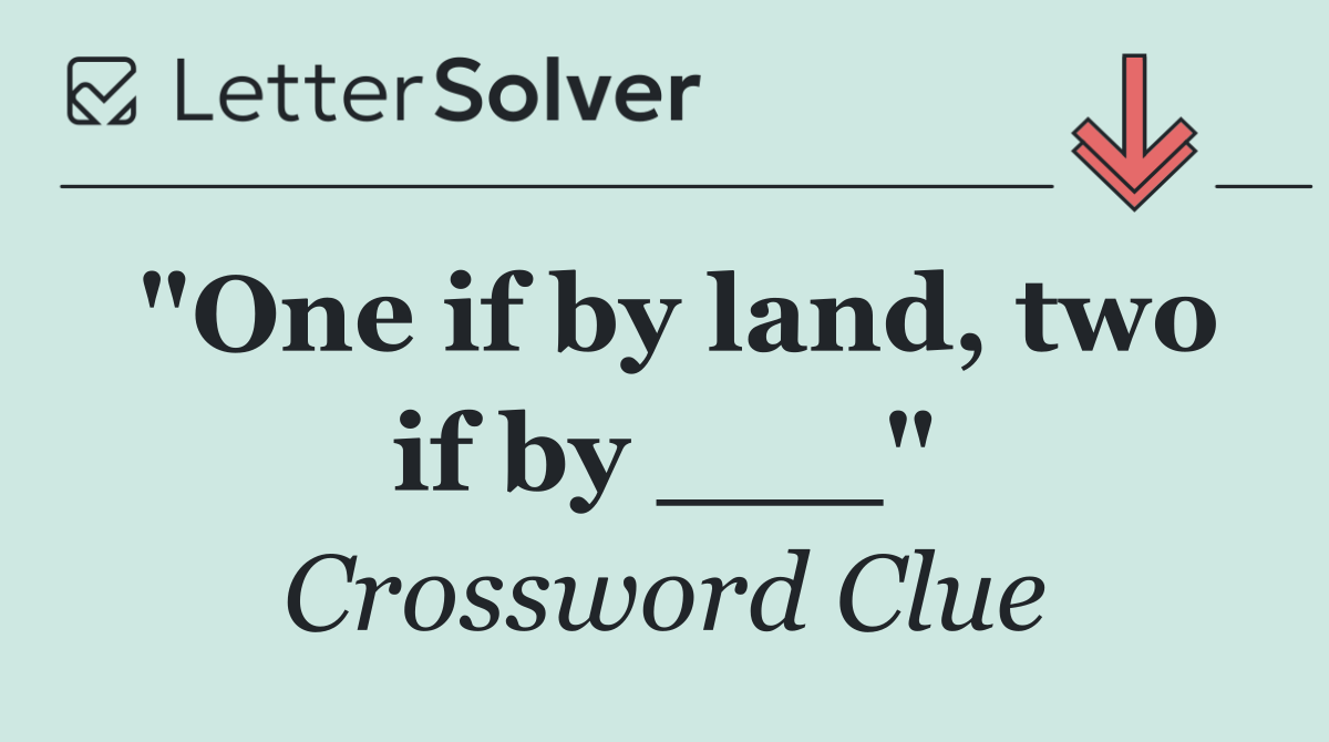 "One if by land, two if by ___"