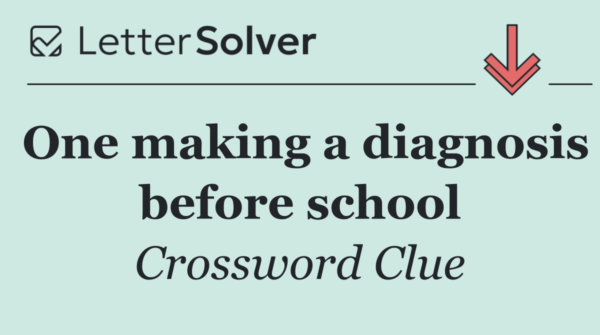 One making a diagnosis before school