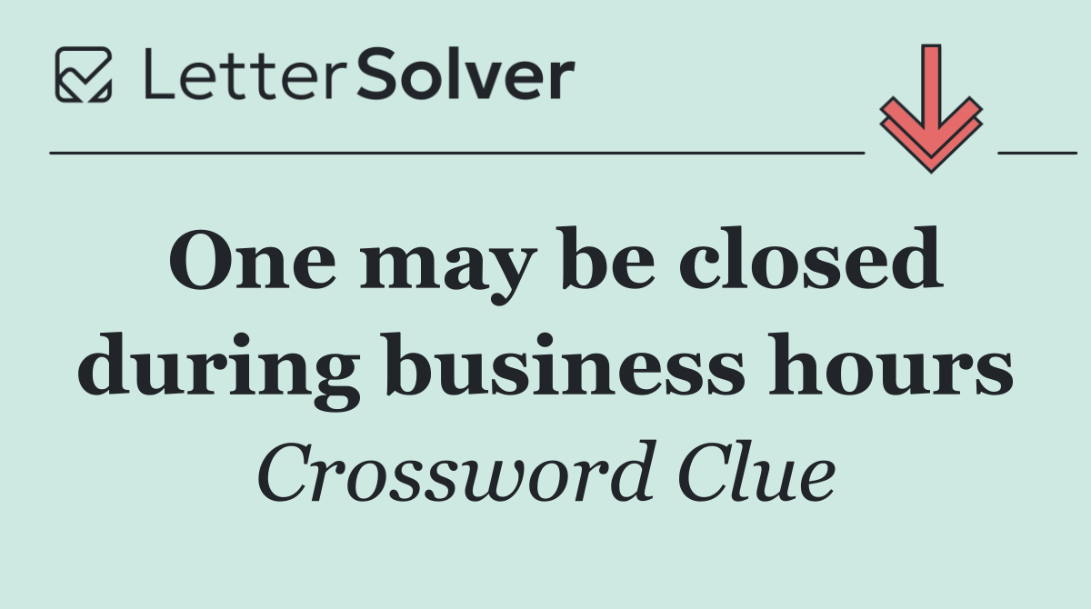 One may be closed during business hours
