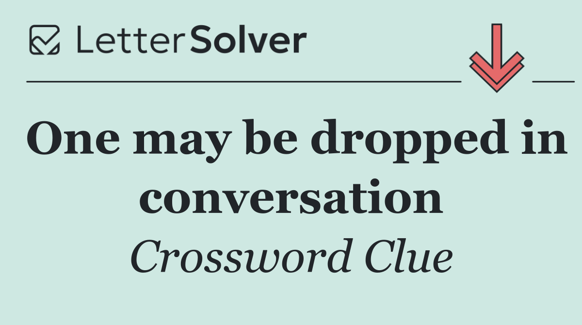 One may be dropped in conversation