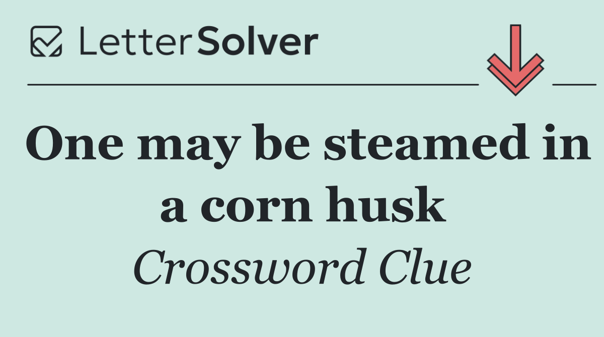 One may be steamed in a corn husk