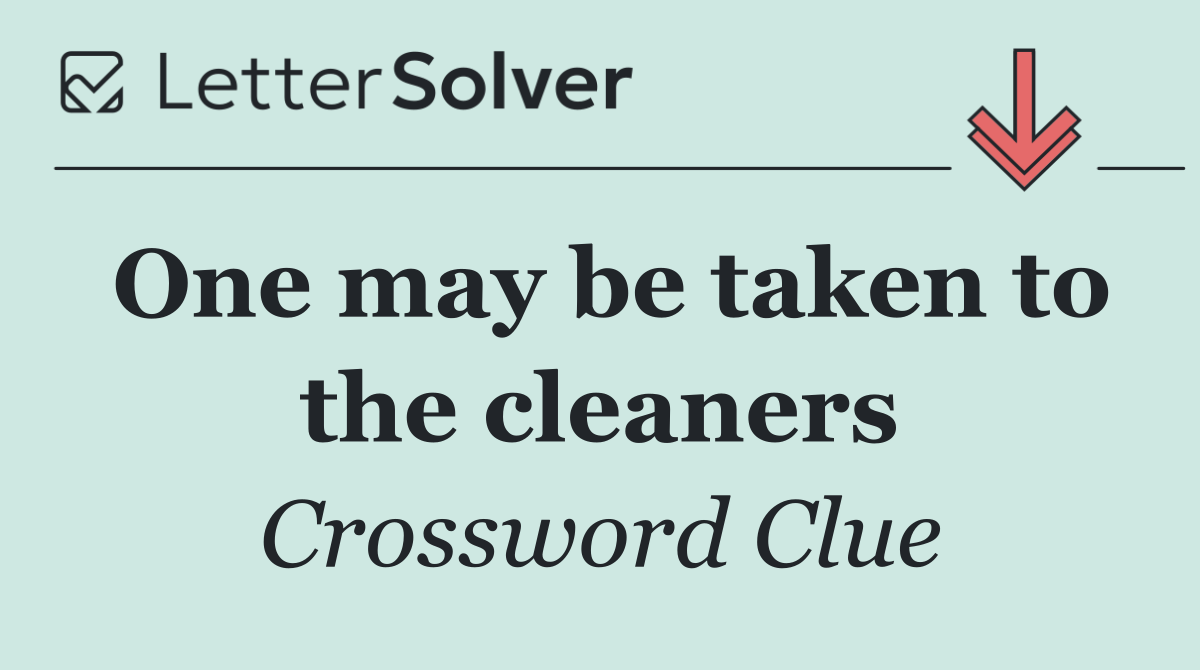 One may be taken to the cleaners