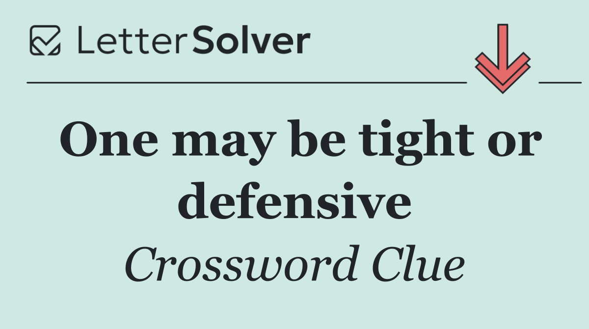One may be tight or defensive