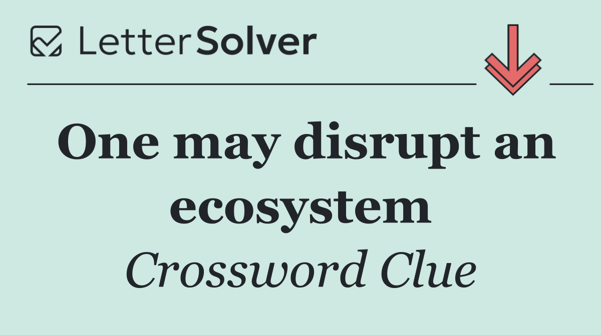 One may disrupt an ecosystem