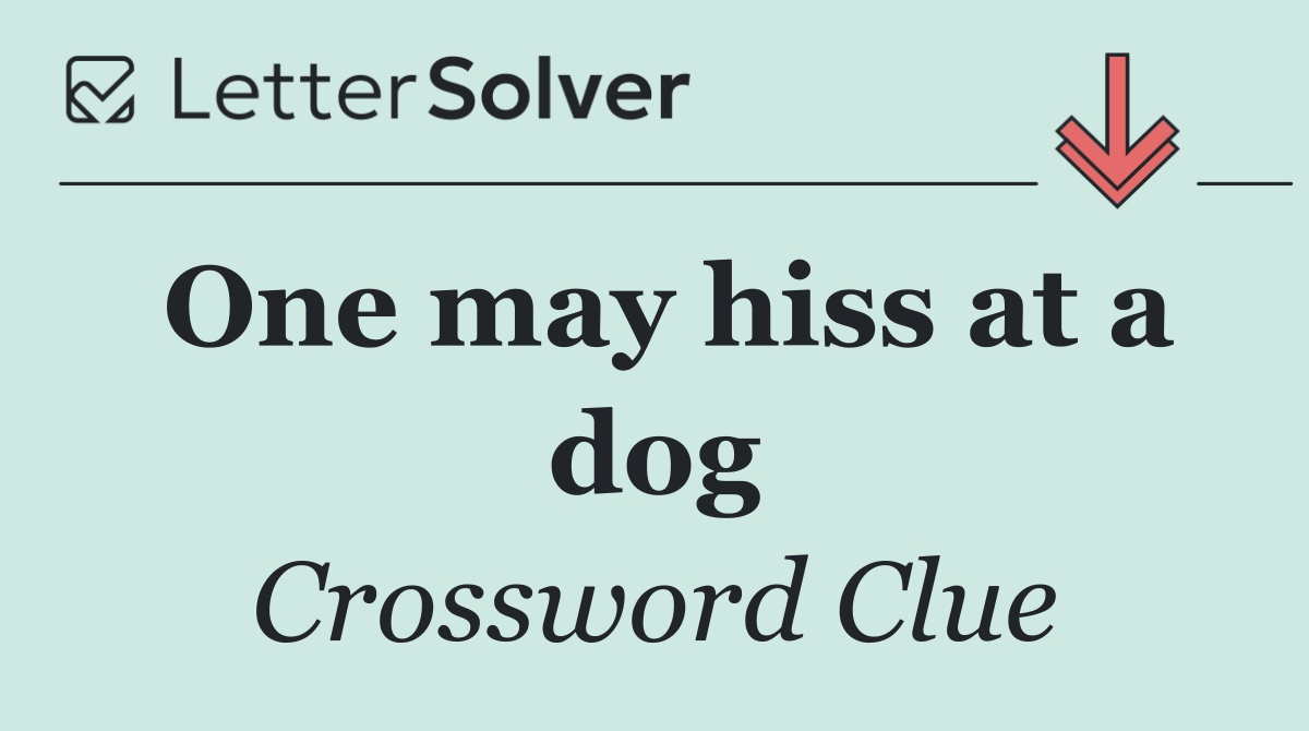 One may hiss at a dog