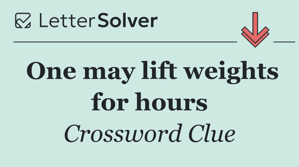 One may lift weights for hours