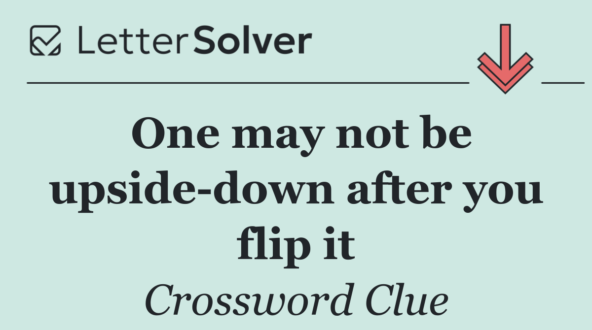 One may not be upside down after you flip it