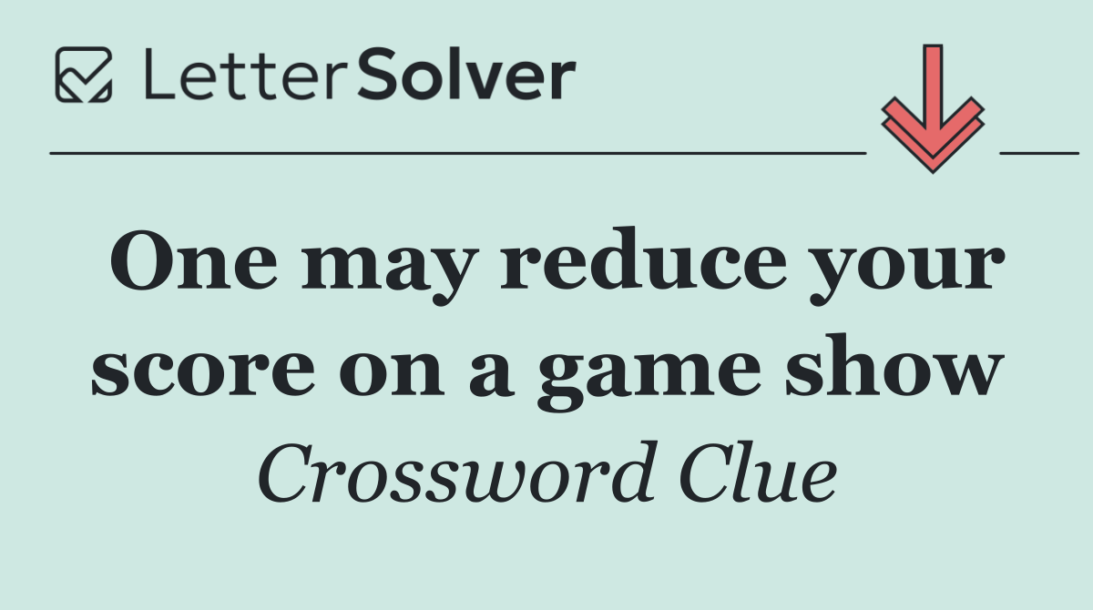 One may reduce your score on a game show