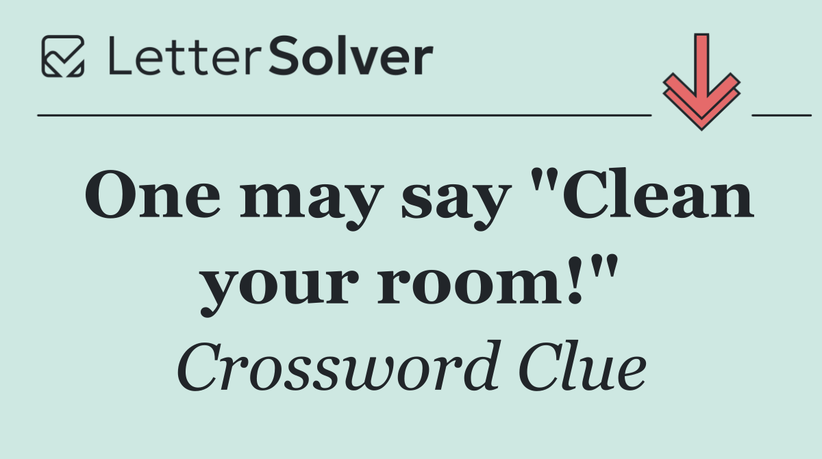 One may say "Clean your room!"