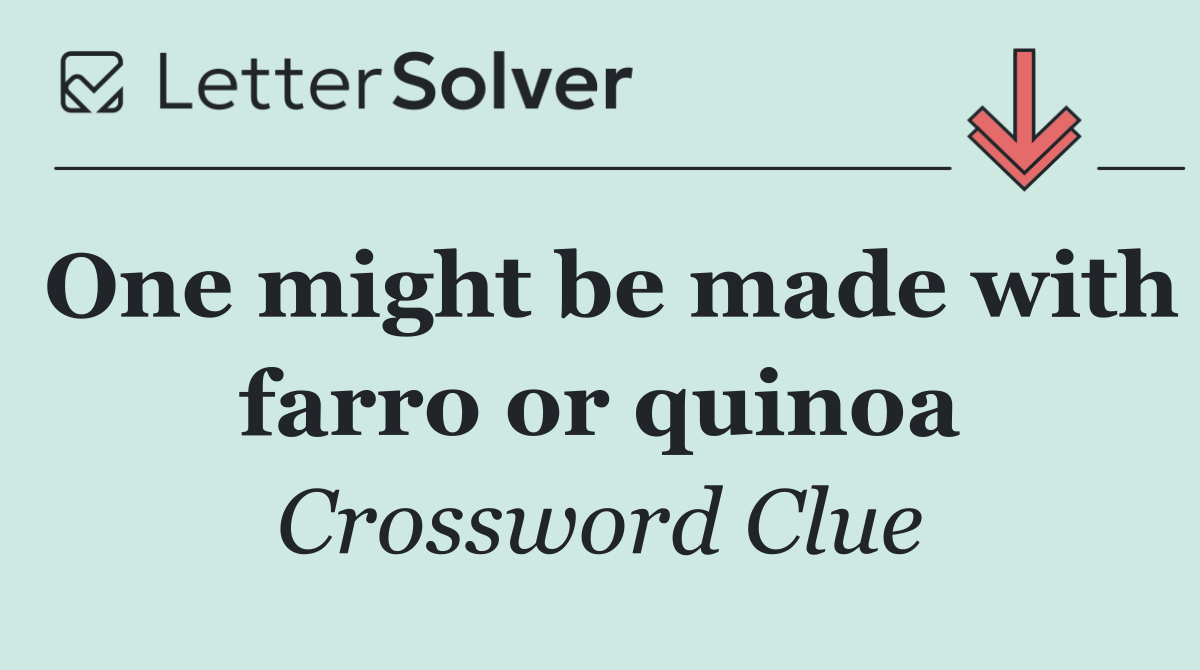 One might be made with farro or quinoa