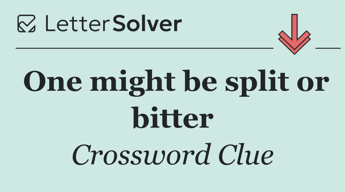 One might be split or bitter