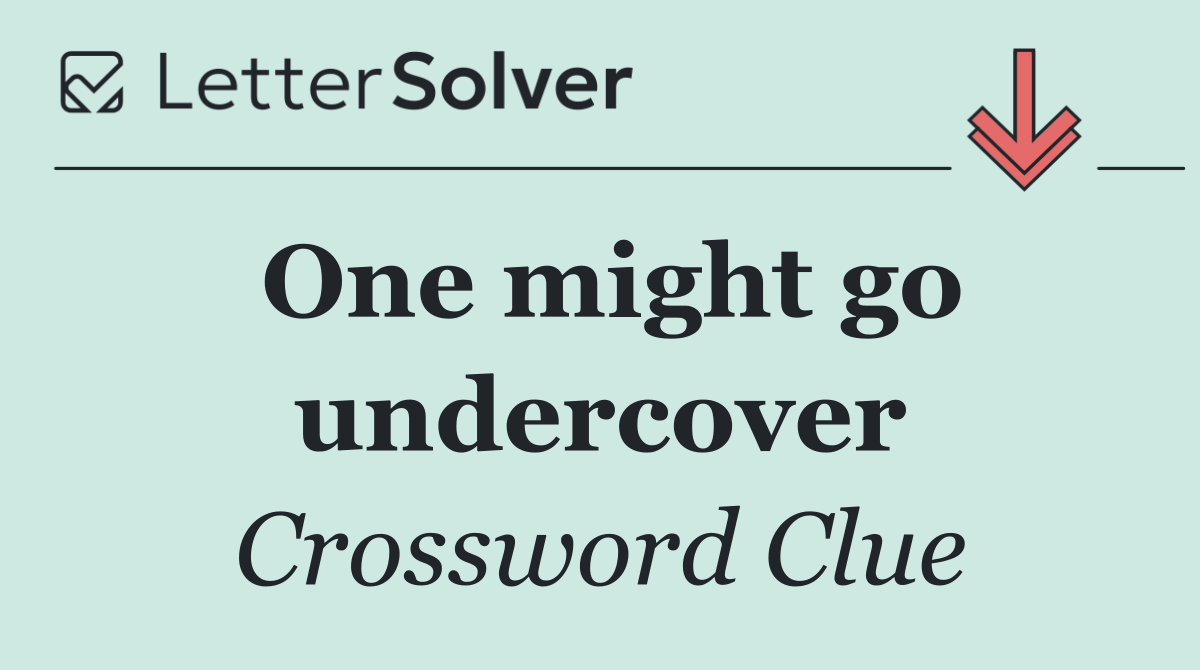 One might go undercover