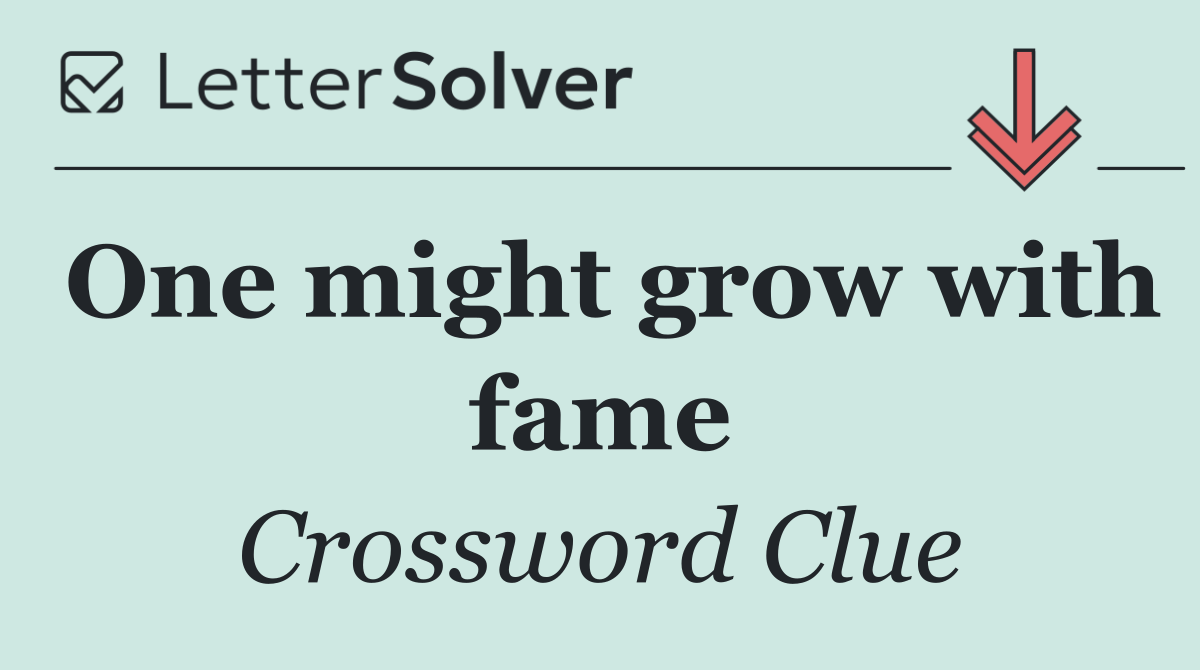 One might grow with fame