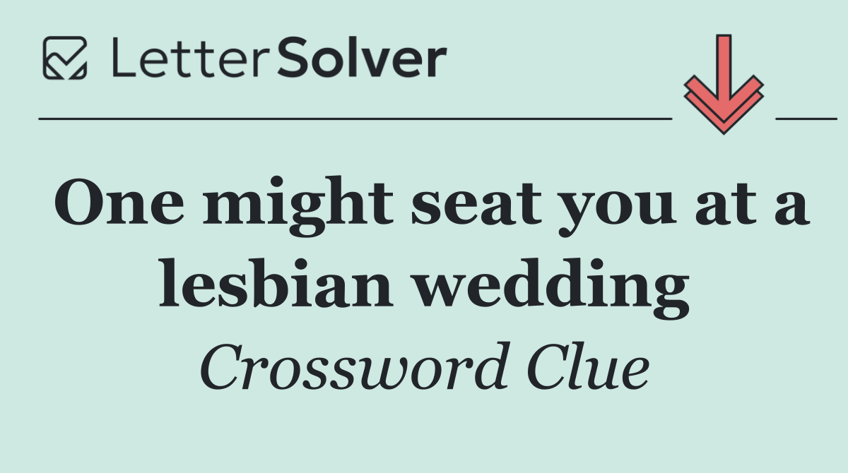 One might seat you at a lesbian wedding