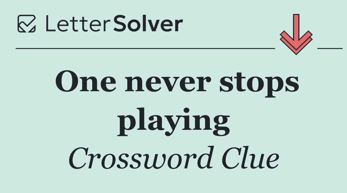 One never stops playing