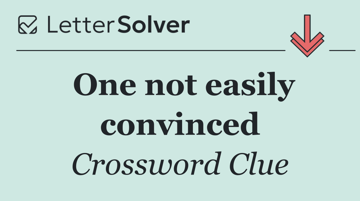 One not easily convinced