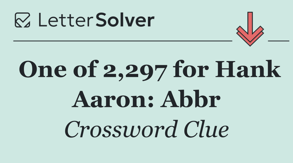 One of 2,297 for Hank Aaron: Abbr
