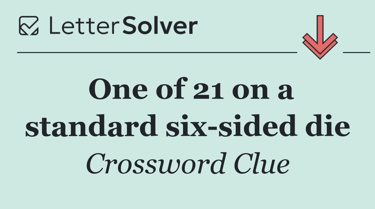 One of 21 on a standard six sided die