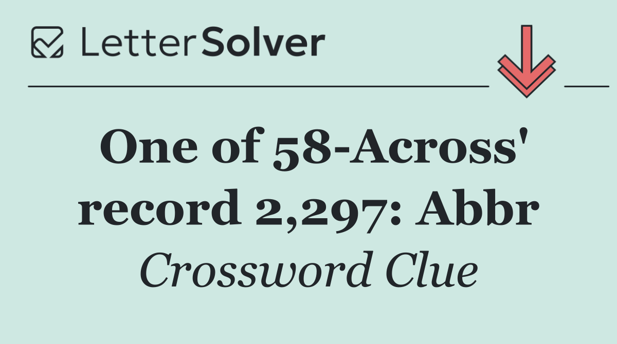One of 58 Across' record 2,297: Abbr