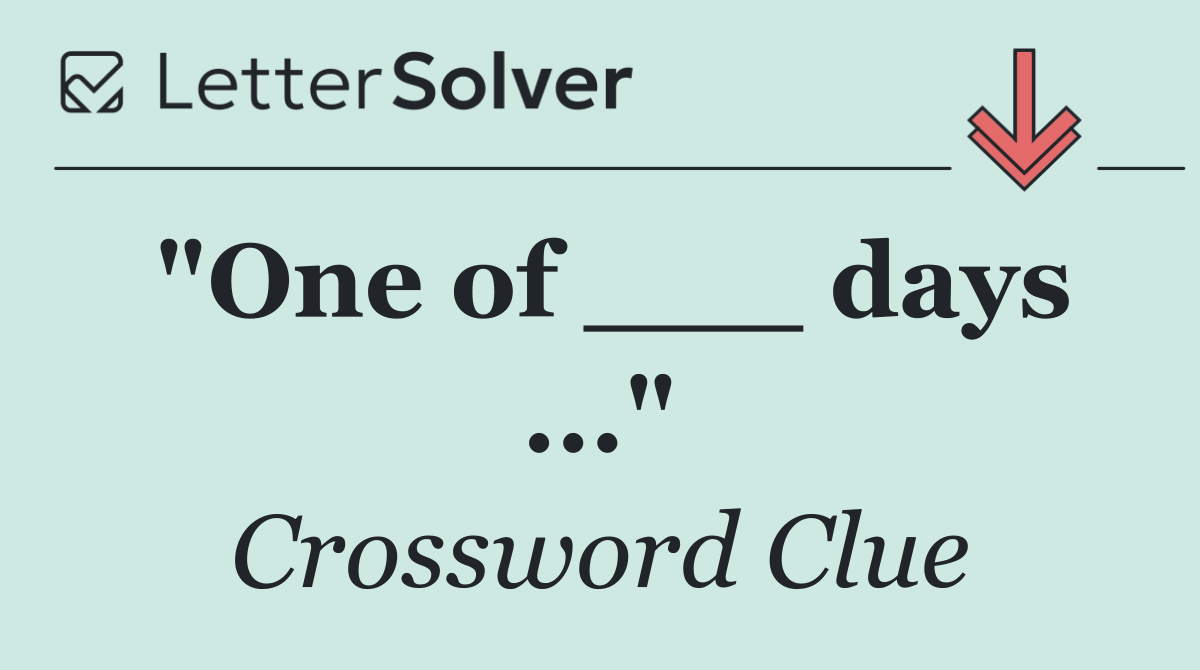 "One of ___ days ..."