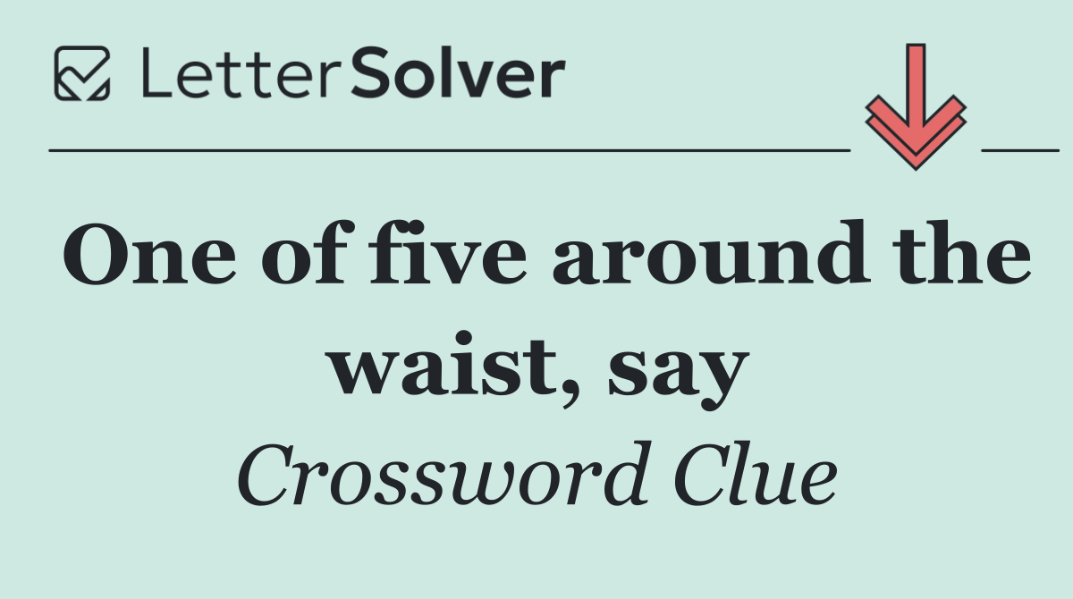 One of five around the waist, say