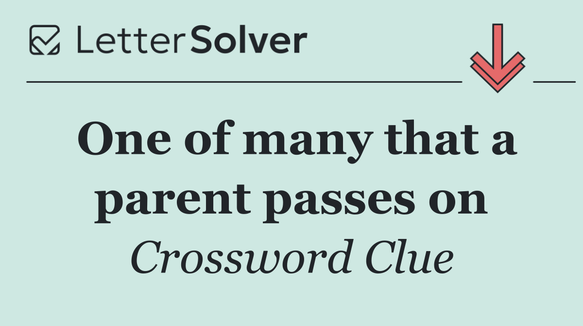 One of many that a parent passes on