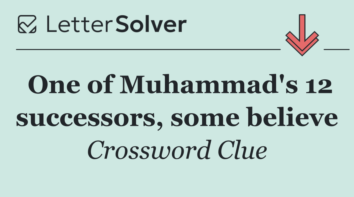 One of Muhammad's 12 successors, some believe