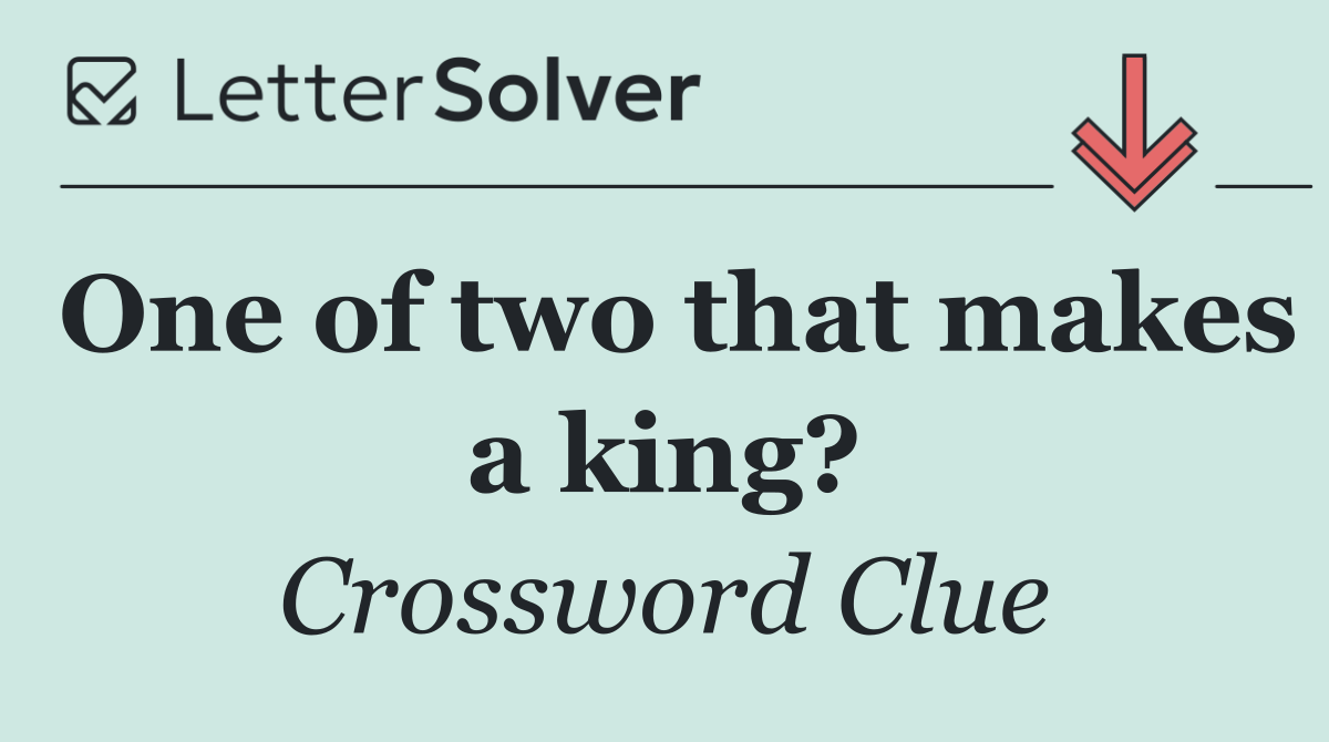 One of two that makes a king?