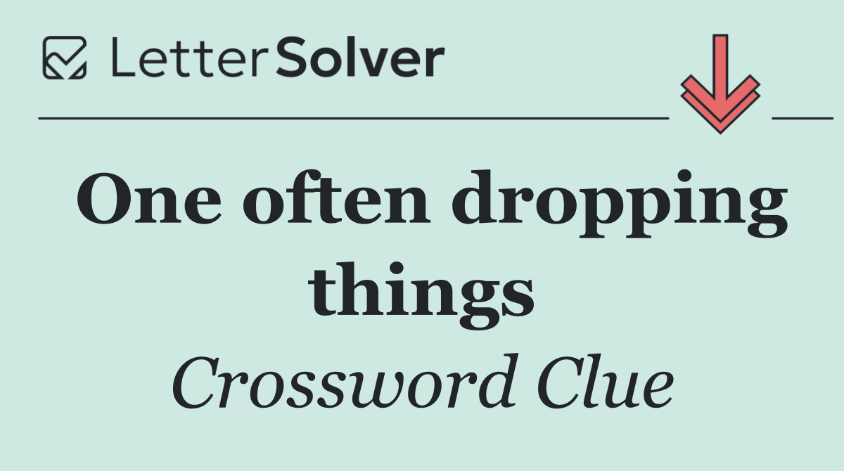 One often dropping things