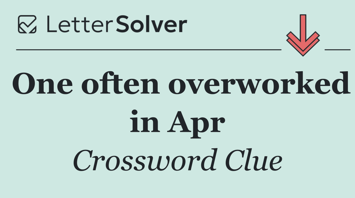 One often overworked in Apr