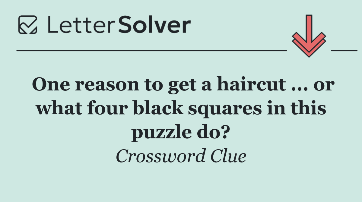 One reason to get a haircut ... or what four black squares in this puzzle do?