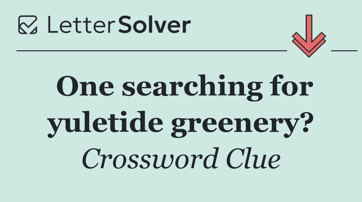 One searching for yuletide greenery?