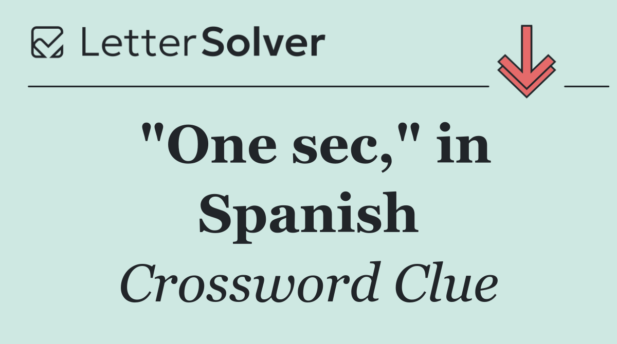 "One sec," in Spanish