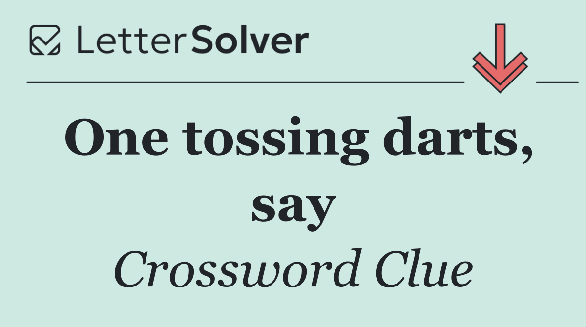 One tossing darts, say