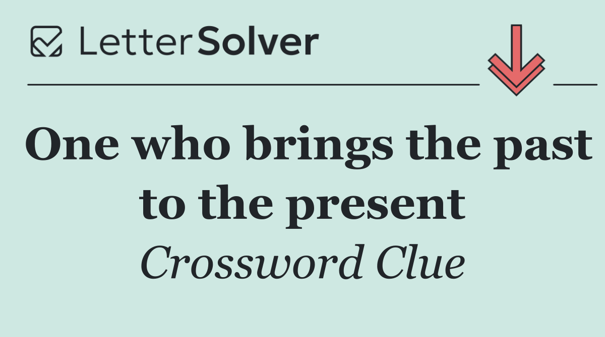 One who brings the past to the present