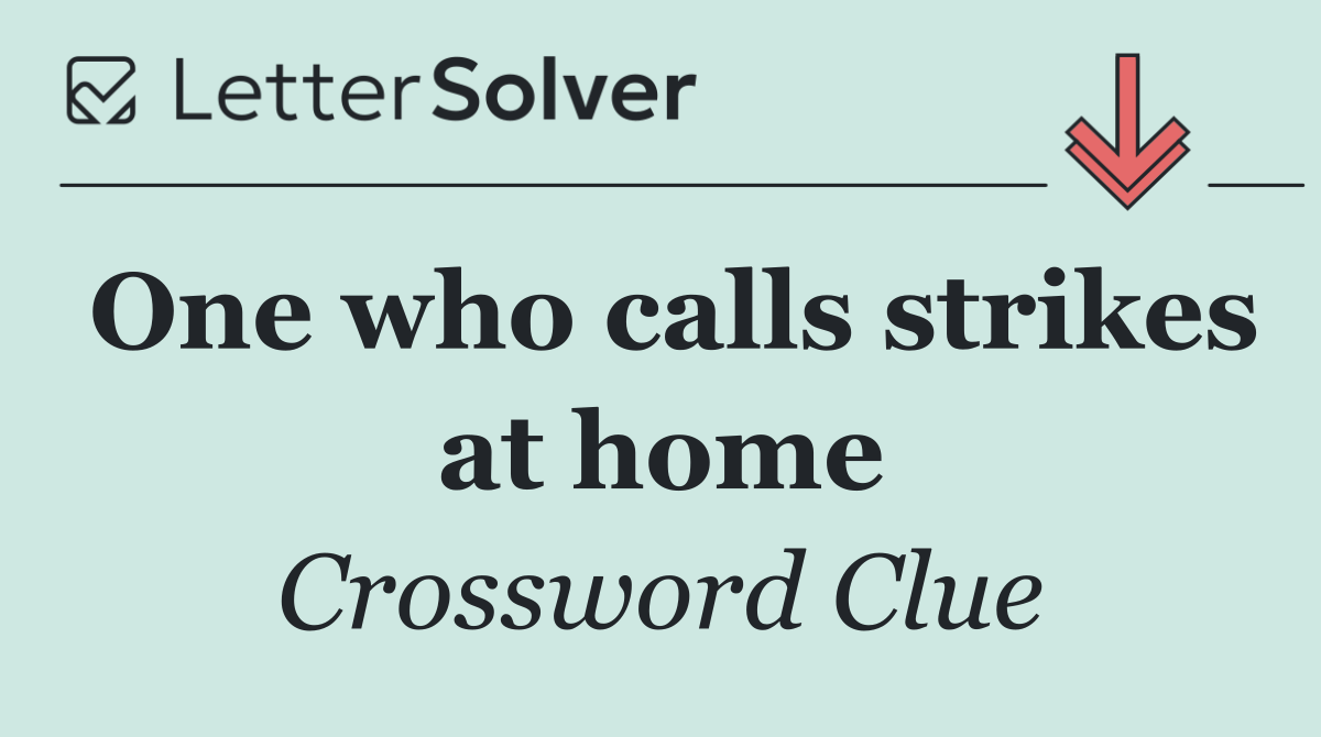 One who calls strikes at home
