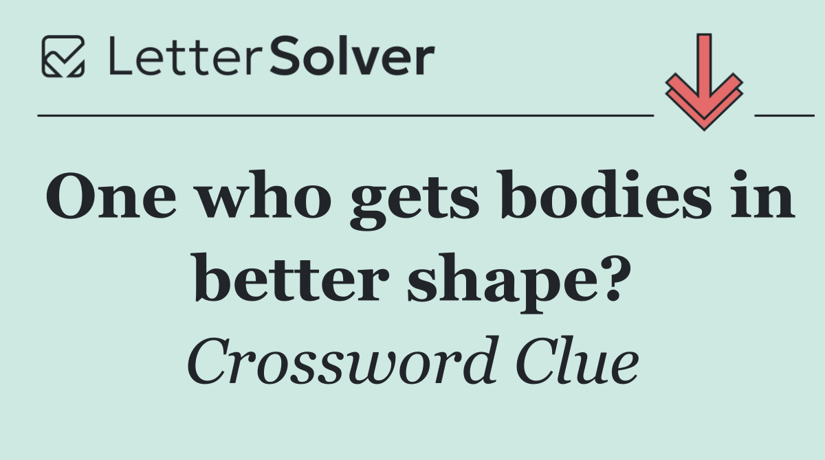 One who gets bodies in better shape?