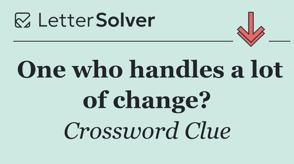 One who handles a lot of change?