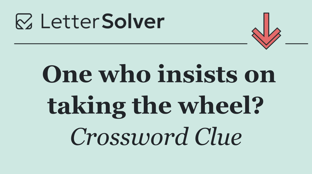 One who insists on taking the wheel?