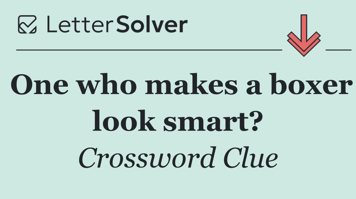 One who makes a boxer look smart?