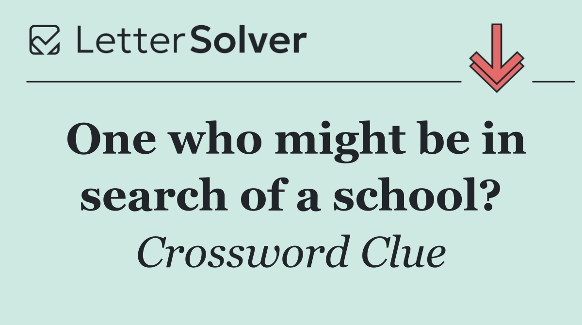 One who might be in search of a school?