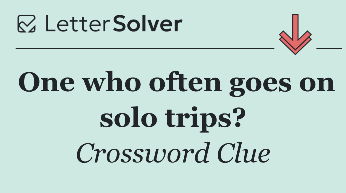 One who often goes on solo trips?